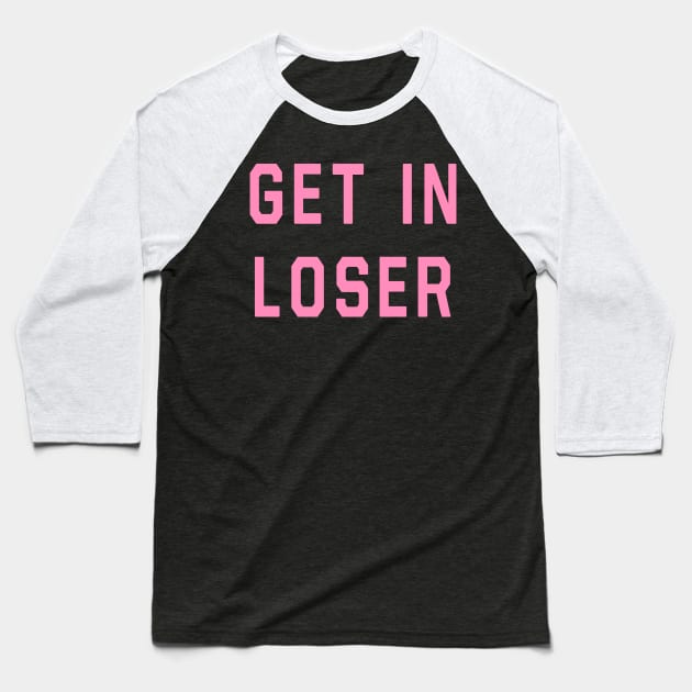 Mean Girls - Get In Loser Baseball T-Shirt by Danielle